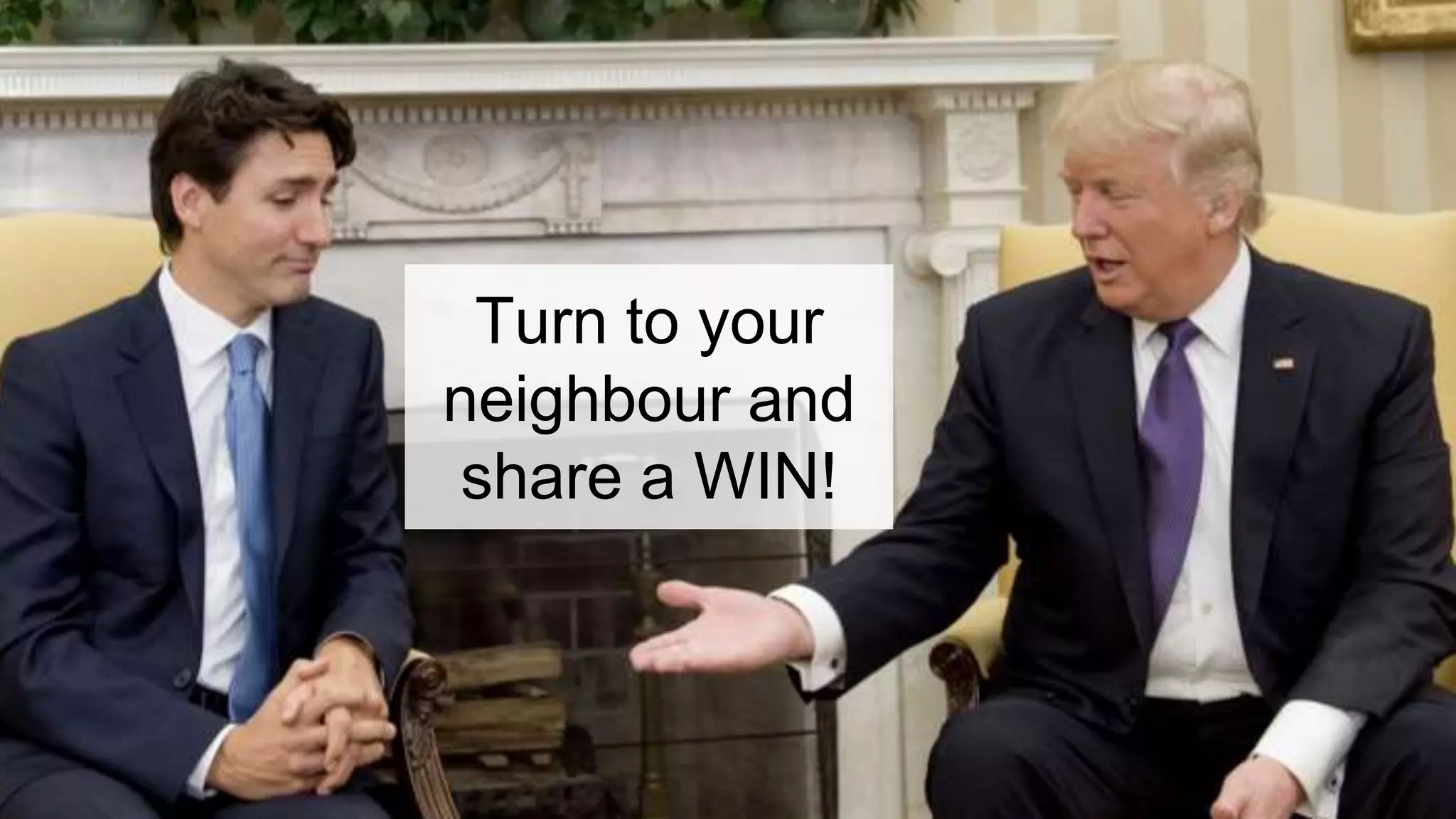 Turn to your
neighbour and
share a WIN!
 
