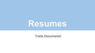 Resumes
Trade Documents!
 