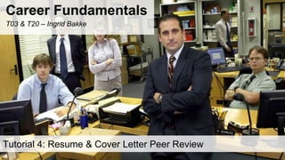 Career Fundamentals
T03 & T20 – Ingrid Bakke
Tutorial 4: Resume & Cover Letter Peer Review
 