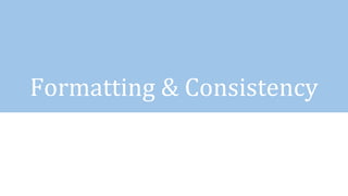 Formatting & Consistency
 