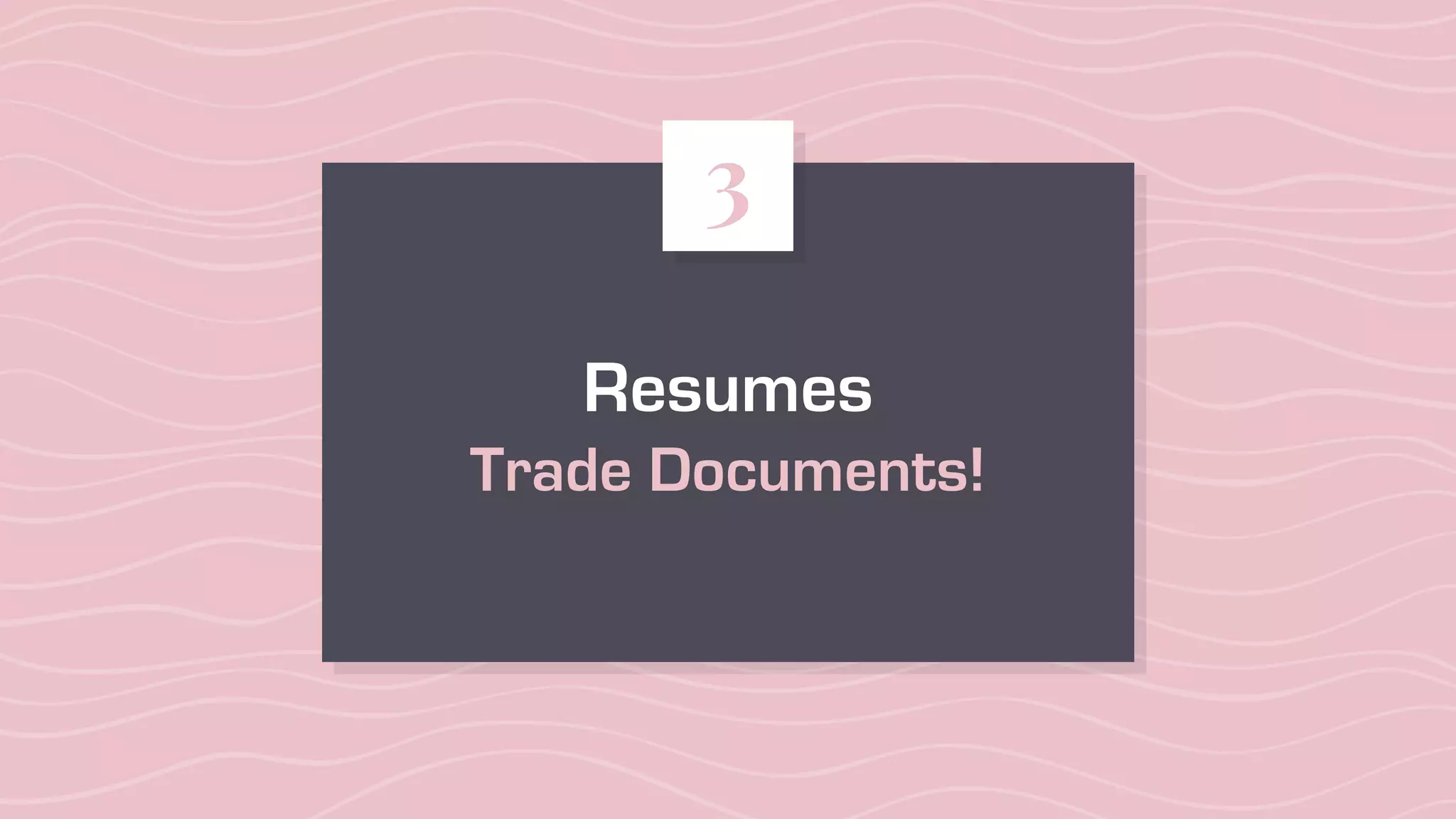 Resumes
Trade Documents!
3
 
