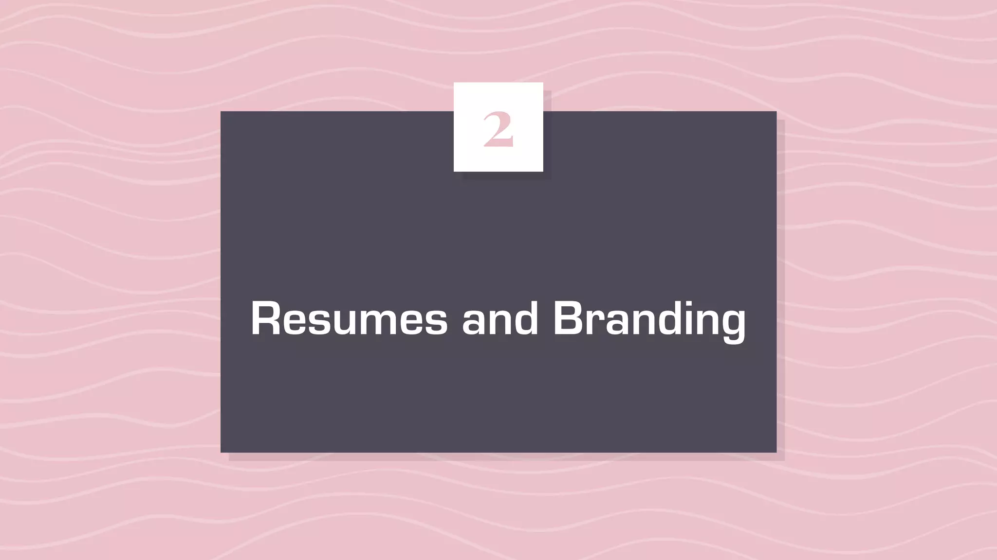 Resumes and Branding
2
 