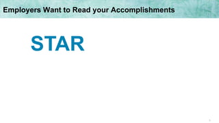 5
Employers Want to Read your Accomplishments
STAR
 