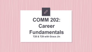 COMM 202:
Career
Fundamentals
T28 & T29 with Grace Jin
 