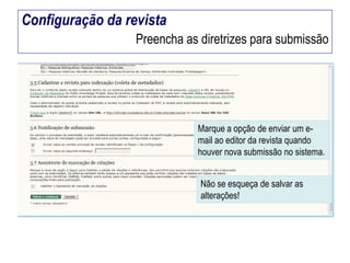 Configuração da revista
Preencha as diretrizes para submissão

Marque a opção de enviar um email ao editor da revista quando
houver nova submissão no sistema.
Não se esqueça de salvar as
alterações!

 