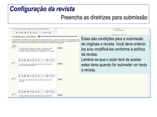 Configuração da revista
Preencha as diretrizes para submissão

Estas são condições para a submissão
de originais a revista. Você deve ordenálos e/ou modificá-los conforme a política
da revista.
Lembre-se que o autor terá de aceitar
estes itens quando for submeter um texto
a revista.

 