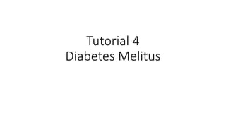 Tutorial 4
Diabetes Melitus
 