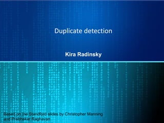 Duplicate detection
Kira Radinsky
Based on the Standford slides by Christopher Manning
and Prabhakar Raghavan
 