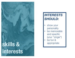 INTERESTS
SHOULD:
• show your
personality
• be memorable
and specific
(your “zinger”)
• be fun &
appropriate
skills &
interests
 