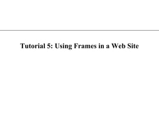 XP




Tutorial 5: Using Frames in a Web Site
 