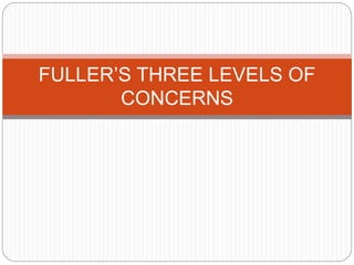 FULLER’S THREE LEVELS OF
CONCERNS
 