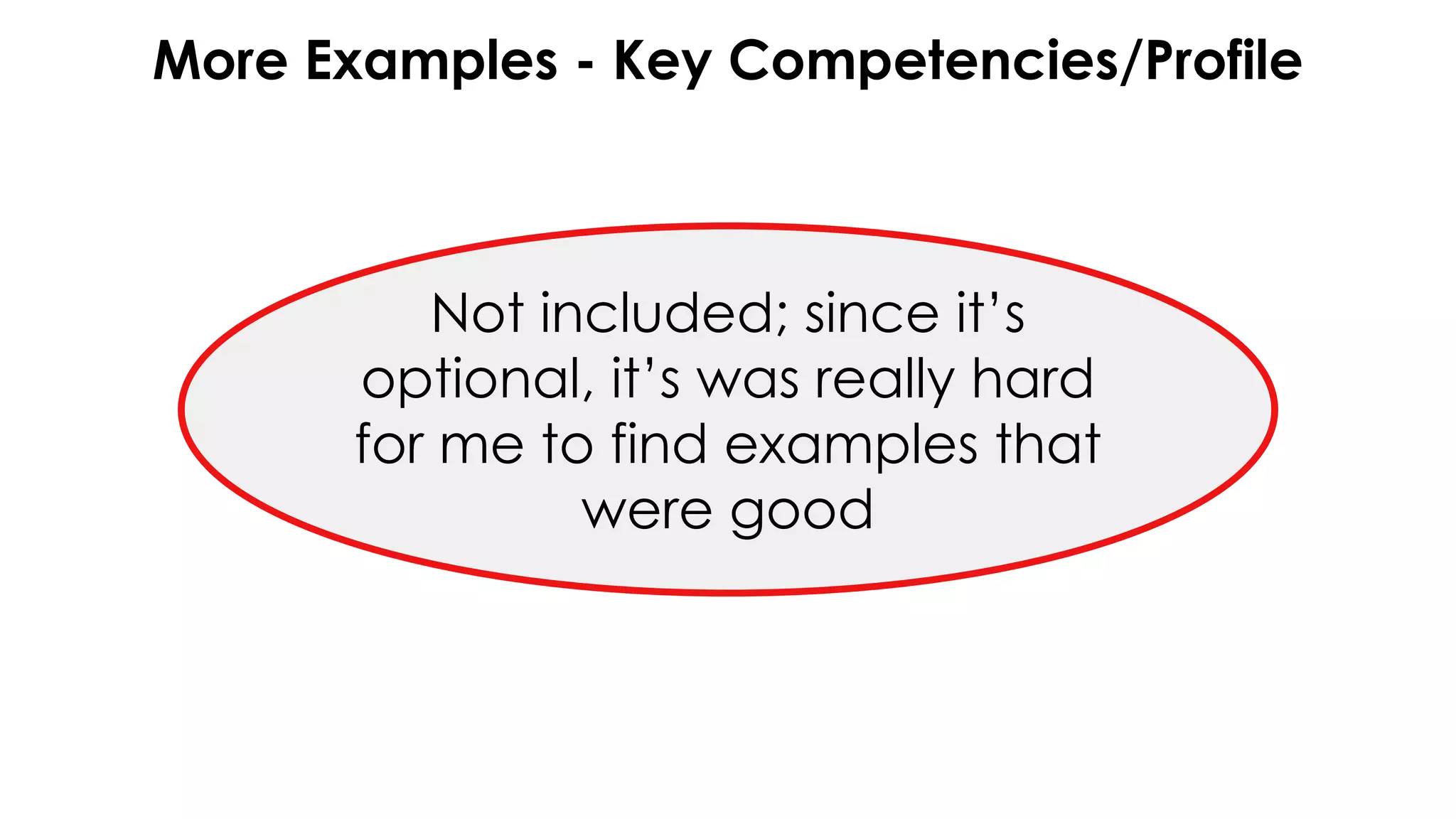 More Examples - Key Competencies/Profile
Not included; since it’s
optional, it’s was really hard
for me to find examples that
were good
 