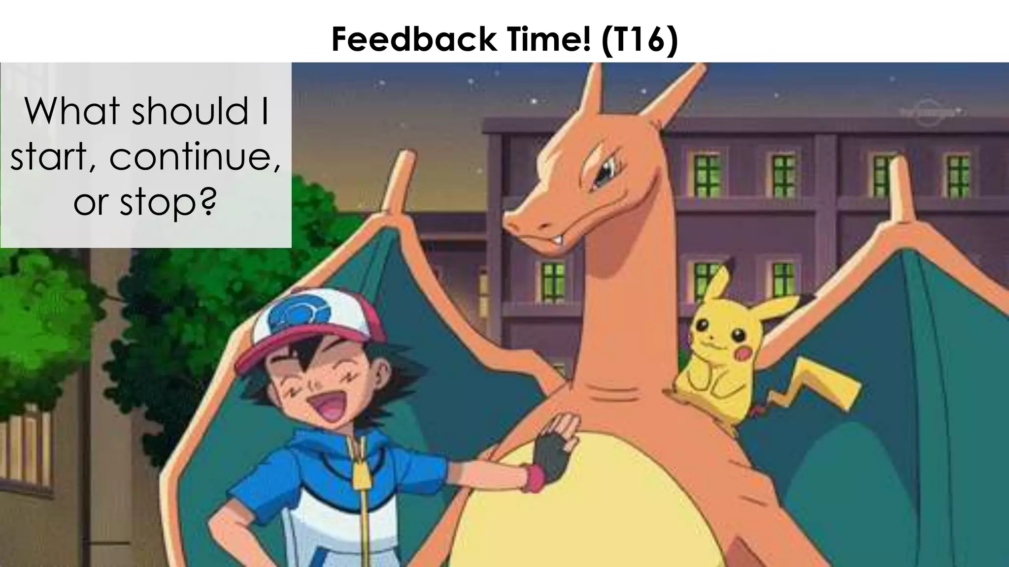 Feedback Time! (T16)
What should I
start, continue,
or stop?
 