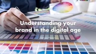 Understanding your
brand in the digital age
Sergio Pinzon
 