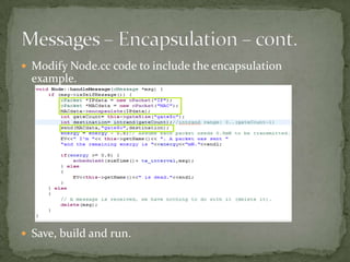  Modify Node.cc code to include the encapsulation
  example.




 Save, build and run.
 
