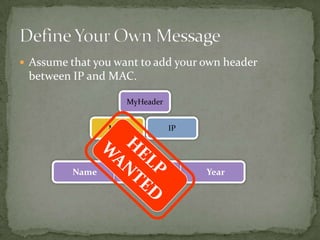  Assume that you want to add your own header
 between IP and MAC.

                       MyHeader


                 MAC              IP




          Name            ID           Year
 