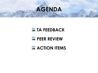 AGENDA
TA FEEDBACK
PEER REVIEW
ACTION ITEMS
 