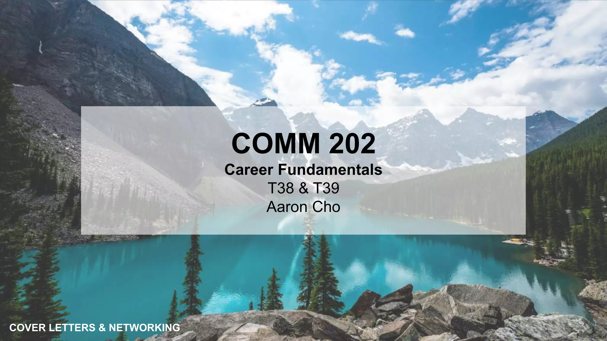 1
COMM 202
Career Fundamentals
T38 & T39
Aaron Cho
COVER LETTERS & NETWORKING
 