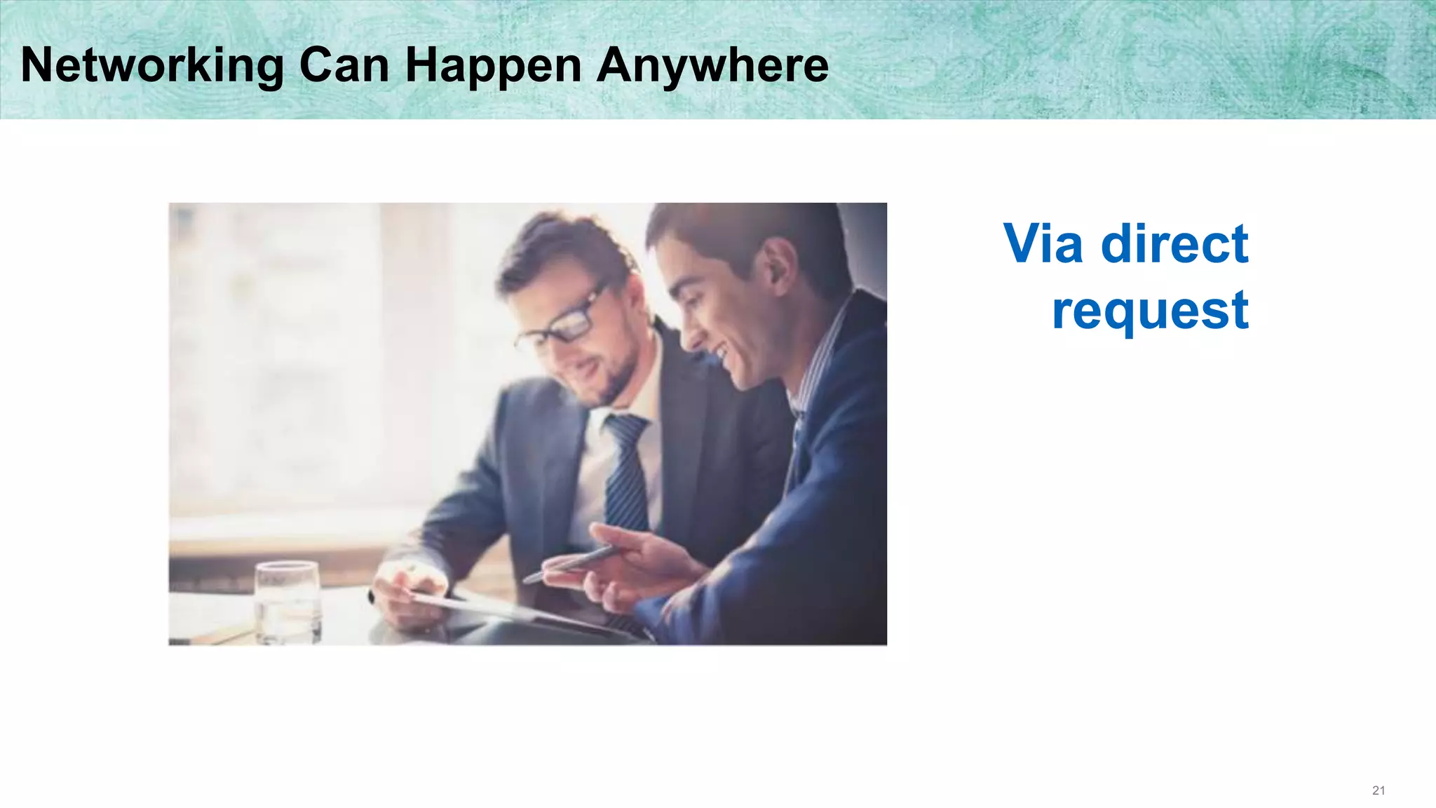 21
Networking Can Happen Anywhere
Via direct
request
 