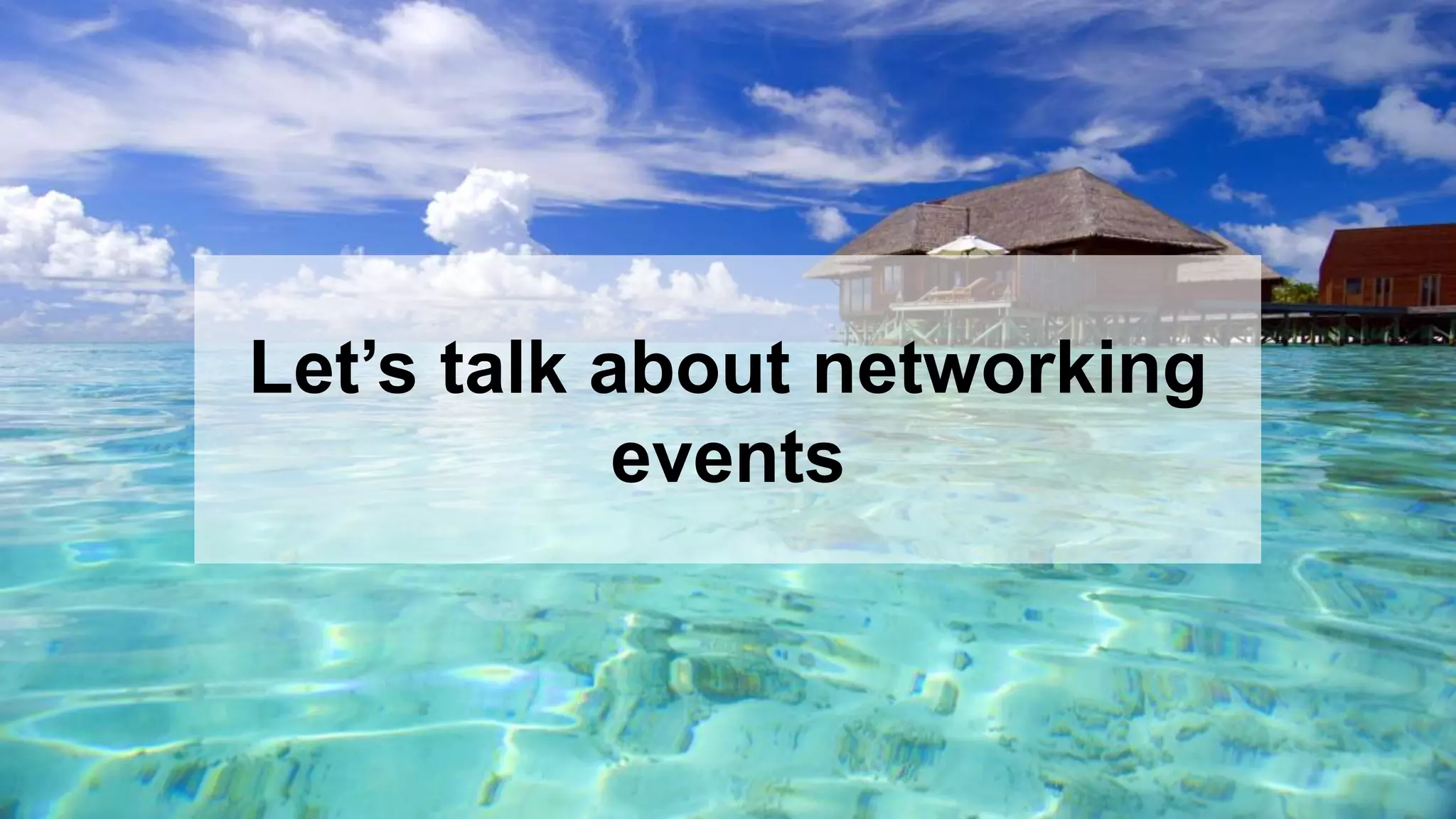 23
Let’s talk about networking
events
 