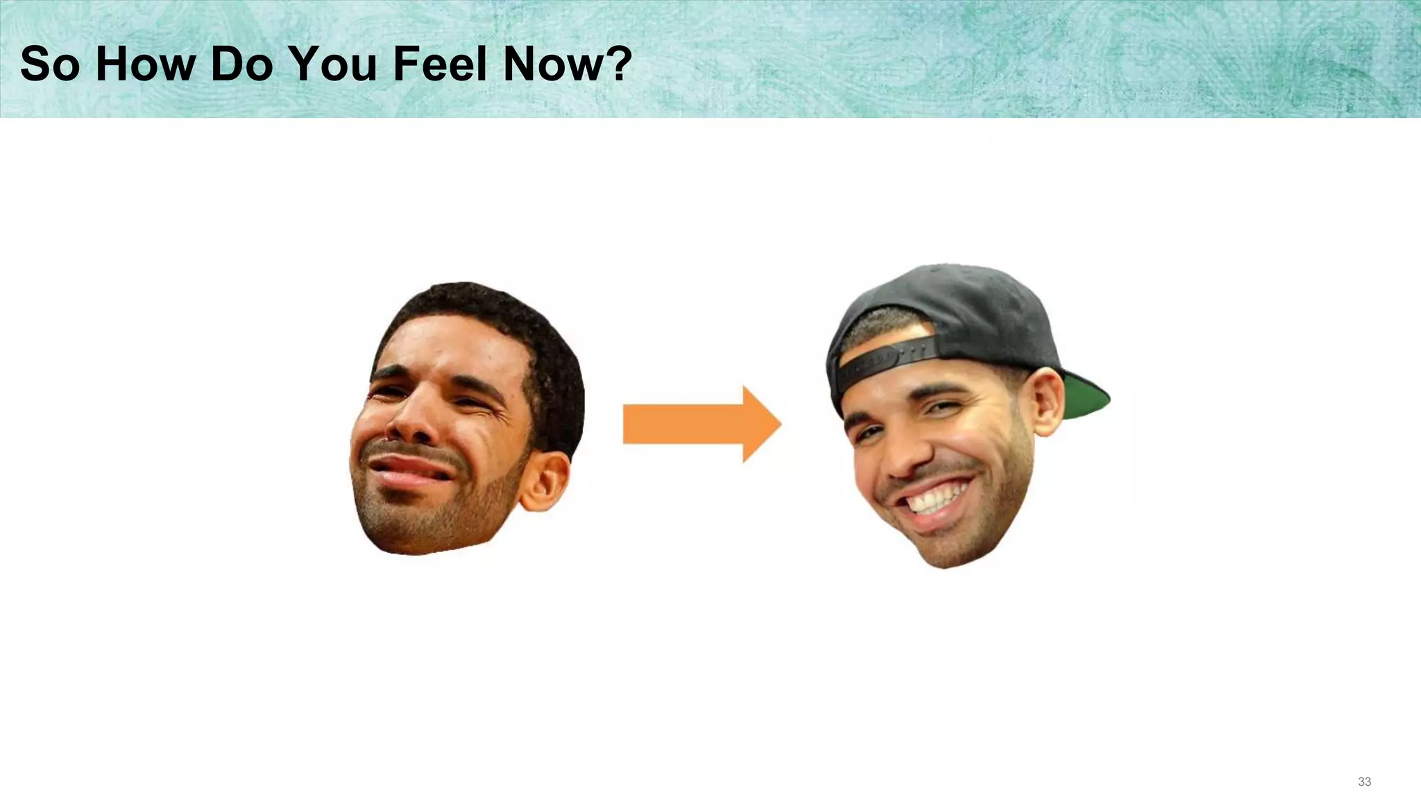 33
So How Do You Feel Now?
 