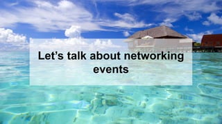 23
Let’s talk about networking
events
 