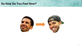 33
So How Do You Feel Now?
 