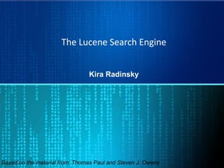 The Lucene Search Engine
Kira Radinsky
Based on the material from: Thomas Paul and Steven J. Owens
 