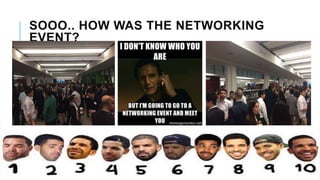 SOOO.. HOW WAS THE NETWORKING
EVENT?
 