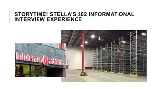 STORYTIME! STELLA’S 202 INFORMATIONAL
INTERVIEW EXPERIENCE
 
