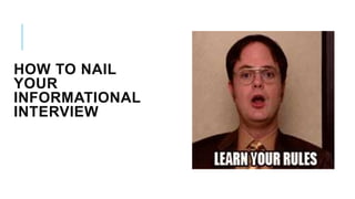 HOW TO NAIL
YOUR
INFORMATIONAL
INTERVIEW
 