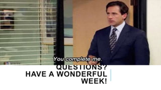 QUESTIONS?
HAVE A WONDERFUL
WEEK!
 