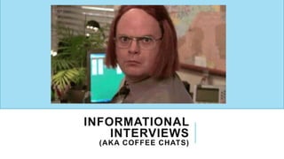 INFORMATIONAL
INTERVIEWS
(AKA COFFEE CHATS)
 