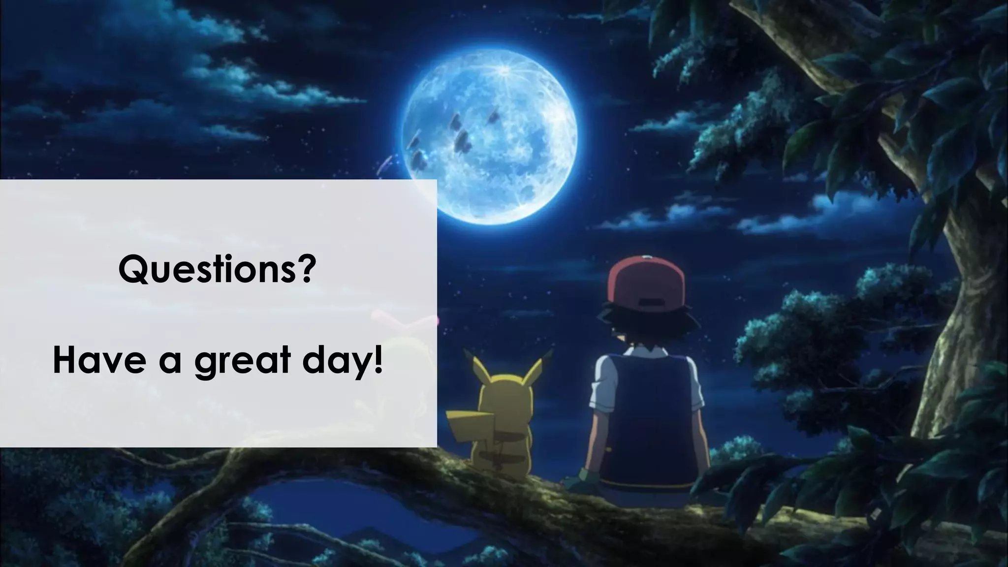 Questions?
Have a great day!
 