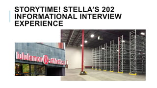 STORYTIME! STELLA’S 202
INFORMATIONAL INTERVIEW
EXPERIENCE
 