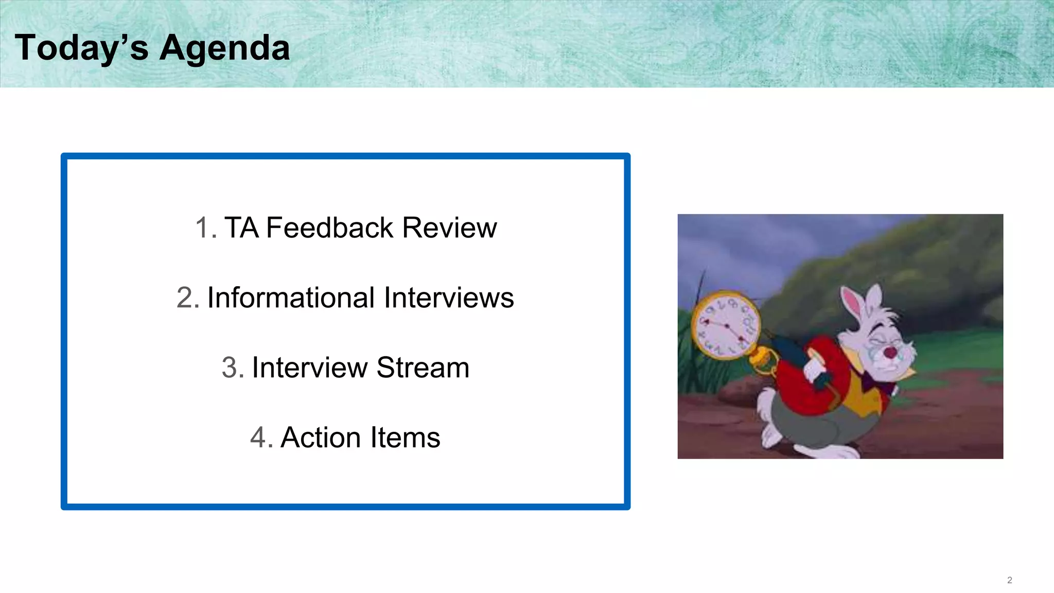 2
Today’s Agenda
1. TA Feedback Review
2. Informational Interviews
3. Interview Stream
4. Action Items
 