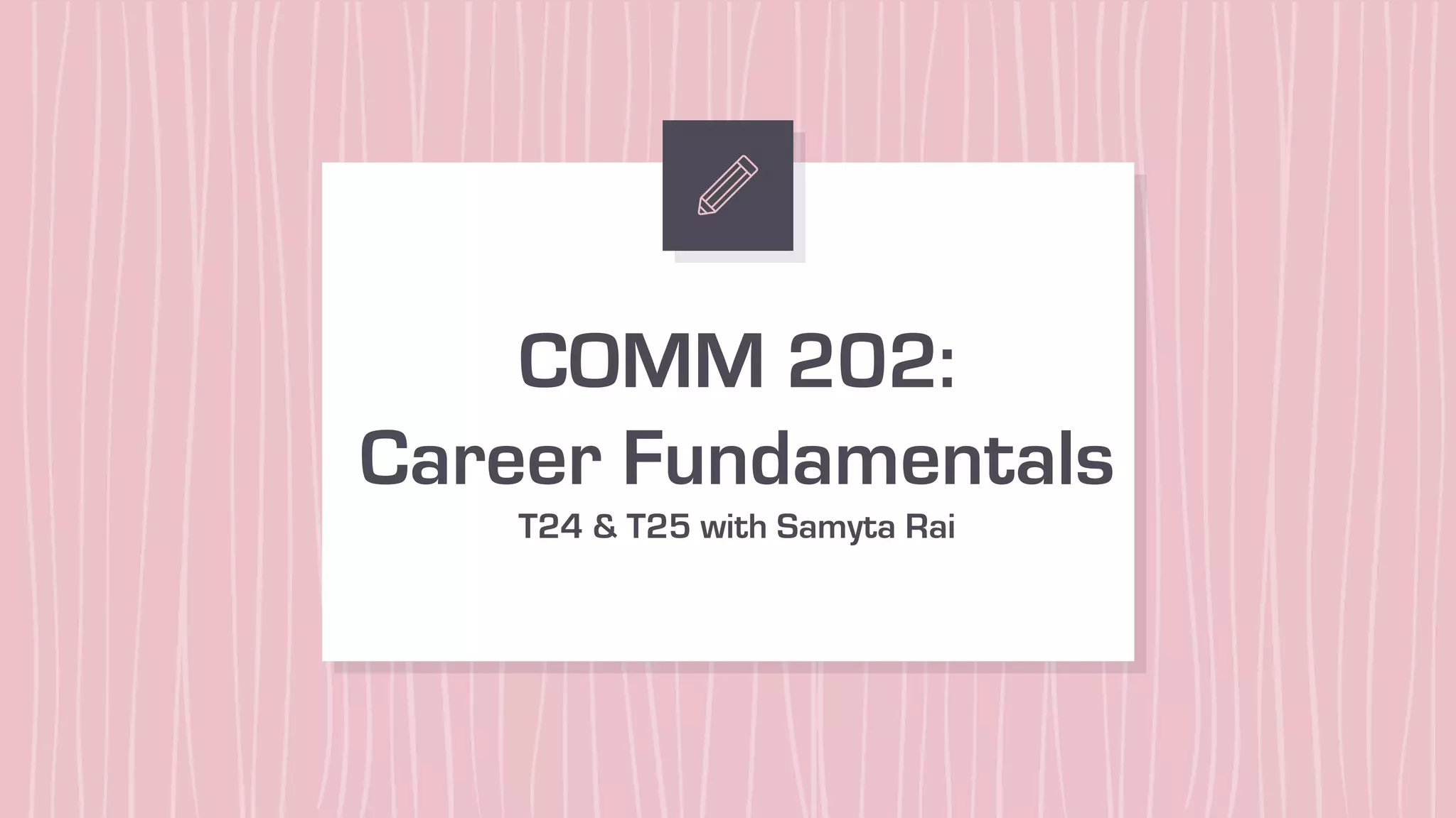 COMM 202:
Career Fundamentals
T24 & T25 with Samyta Rai
 