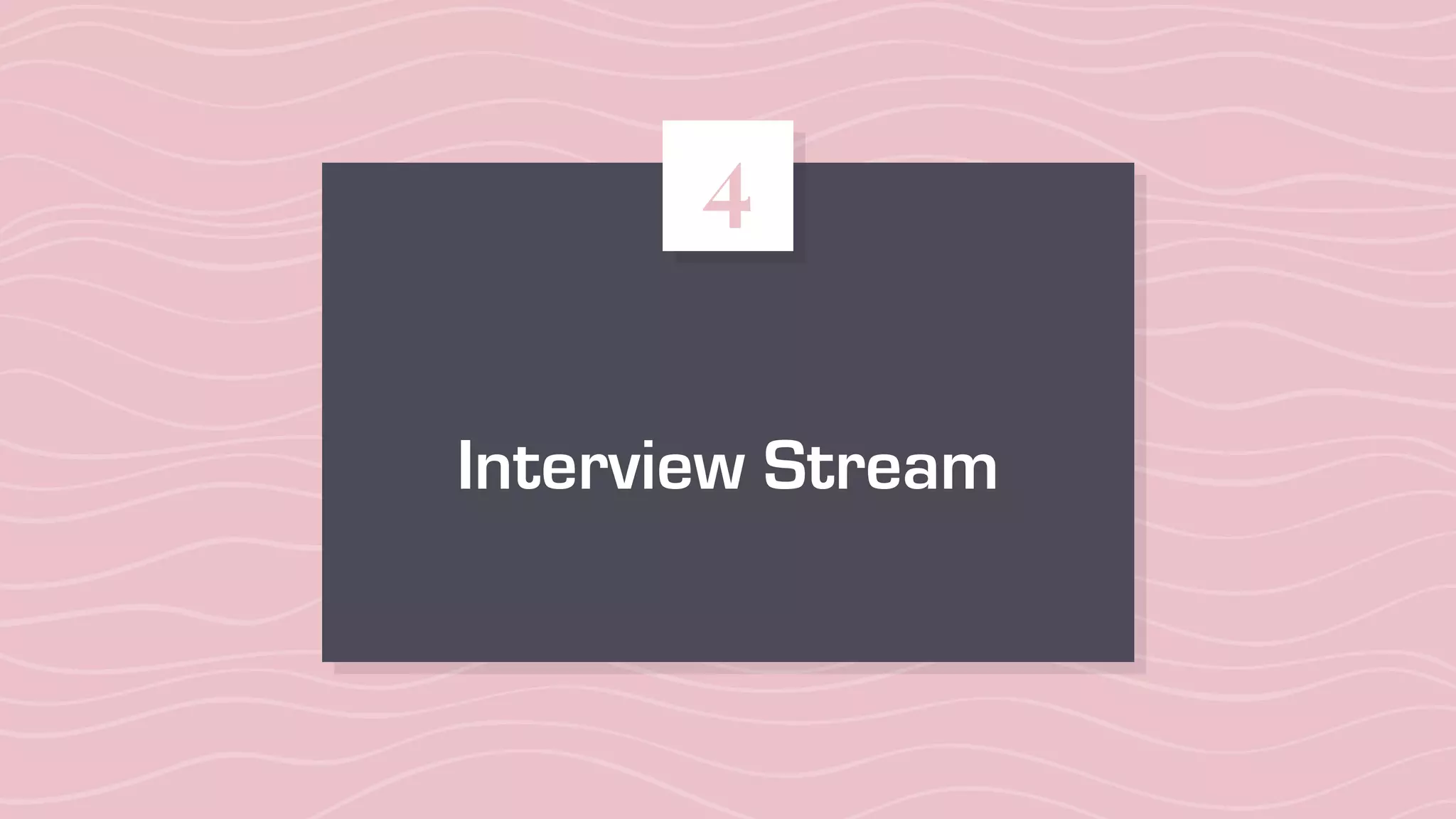 Interview Stream
4
 