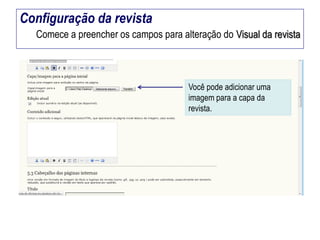 Configuração da revista
Comece a preencher os campos para alteração do Visual da revista

Você pode adicionar uma
imagem para a capa da
revista.

 