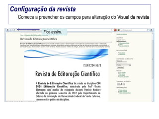 Configuração da revista
Comece a preencher os campos para alteração do Visual da revista
Fica assim.

 