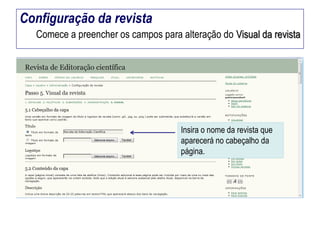 Configuração da revista
Comece a preencher os campos para alteração do Visual da revista

Insira o nome da revista que
aparecerá no cabeçalho da
página.

 