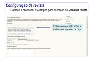 Configuração da revista
Comece a preencher os campos para alteração do Visual da revista

Inclua uma descrição sobre a
revista para aparecer na capa.

 