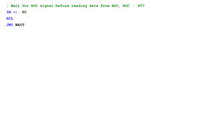; Wait for EOC signal before reading data from ADC, EOC  PC7
IN AL, PC
RCL
JNC WAIT
 