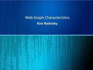 Web Graph Characteristics
Kira Radinsky
 