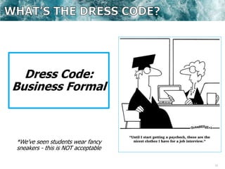 11
Dress Code:
Business Formal
*We’ve seen students wear fancy
sneakers - this is NOT acceptable
 