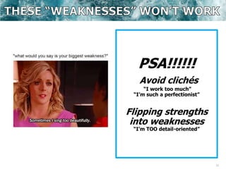 21
PSA!!!!!!
Avoid clichés
“I work too much”
“I’m such a perfectionist”
Flipping strengths
into weaknesses
“I’m TOO detail-oriented”
 
