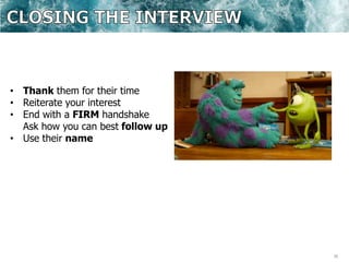 30
• Thank them for their time
• Reiterate your interest
• End with a FIRM handshake
Ask how you can best follow up
• Use their name
 