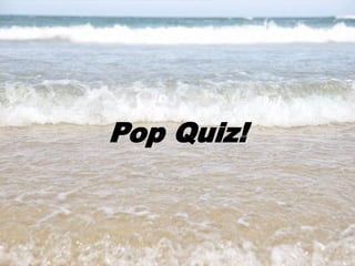 34
Pop Quiz!
 