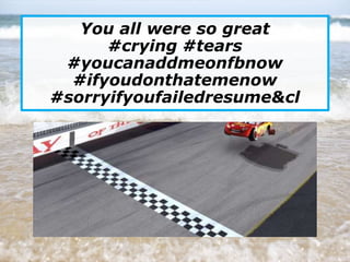 41
You all were so great
#crying #tears
#youcanaddmeonfbnow
#ifyoudonthatemenow
#sorryifyoufailedresume&cl
 