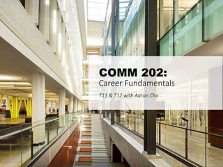 COMM 202:
Career Fundamentals
T11 & T12 with Aaron Cho
 